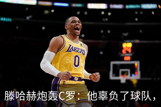滕哈赫炮轰C罗：他辜负了球队，也辜负了我